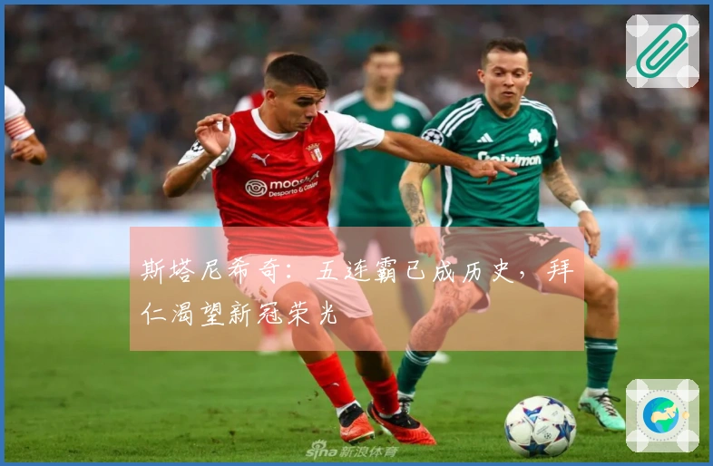 斯塔尼希奇：五连霸已成历史，拜仁渴望新冠荣光